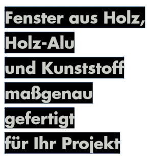 Fenster aus Holz, Holz-Alu und Kunststoff maßgenau gefertigt für Ihr Projekt